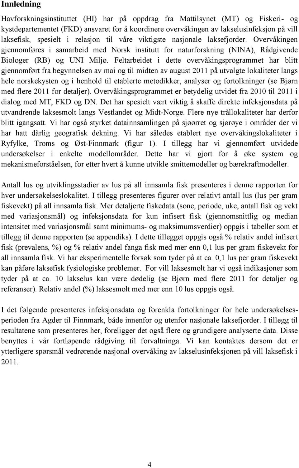 Feltarbeidet i dette overvåkingsprogrammet har blitt gjennomført fra begynnelsen av mai og til midten av august 2011 på utvalgte lokaliteter langs hele norskekysten og i henhold til etablerte