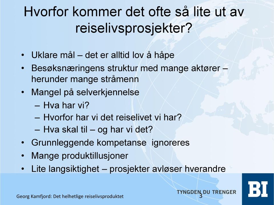 Mangel på selverkjennelse Hva har vi? Hvorfor har vi det reiselivet vi har? Hva skal til og har vi det?