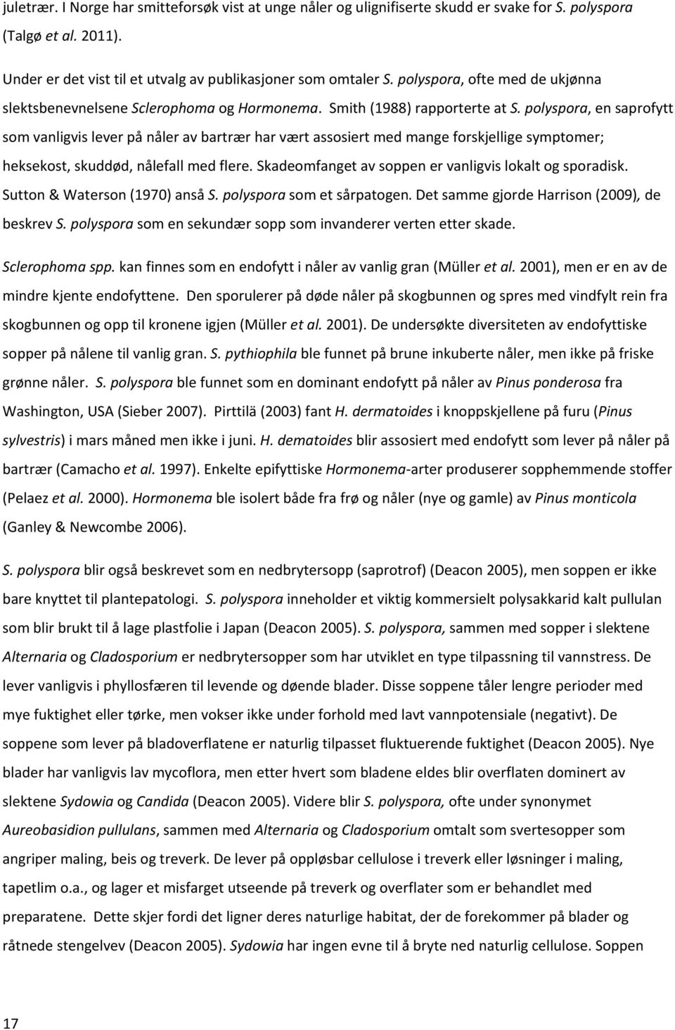 polyspora, en saprofytt som vanligvis lever på nåler av bartrær har vært assosiert med mange forskjellige symptomer; heksekost, skuddød, nålefall med flere.