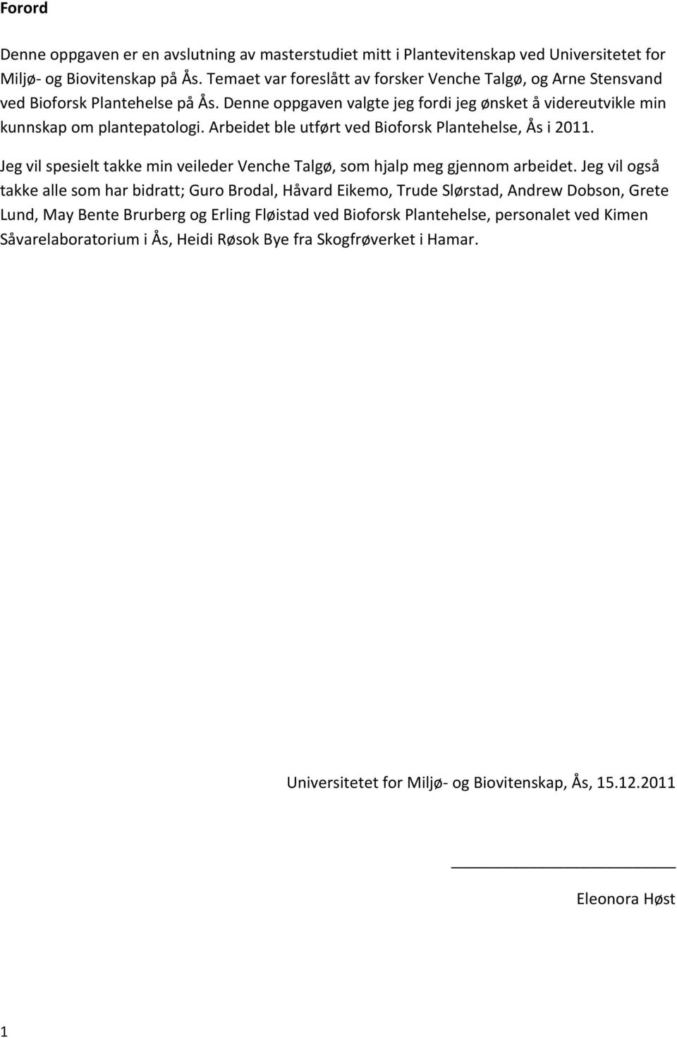 Arbeidet ble utført ved Bioforsk Plantehelse, Ås i 2011. Jeg vil spesielt takke min veileder Venche Talgø, som hjalp meg gjennom arbeidet.