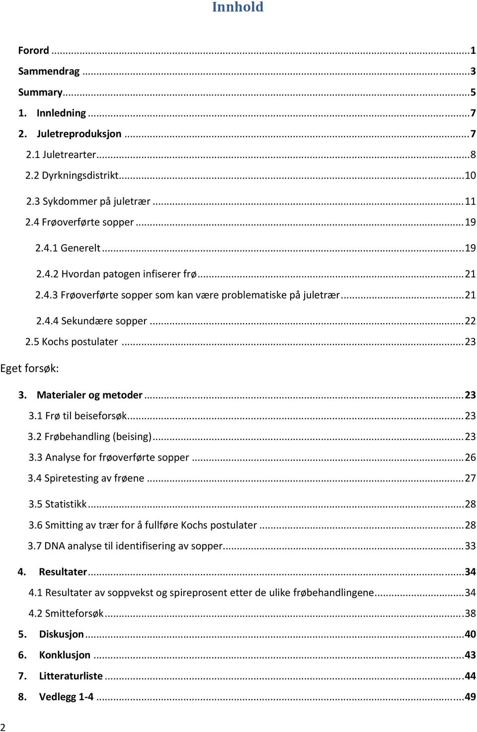 .. 23 Eget forsøk: 3. Materialer og metoder... 23 3.1 Frø til beiseforsøk... 23 3.2 Frøbehandling (beising)... 23 3.3 Analyse for frøoverførte sopper... 26 3.4 Spiretesting av frøene... 27 3.