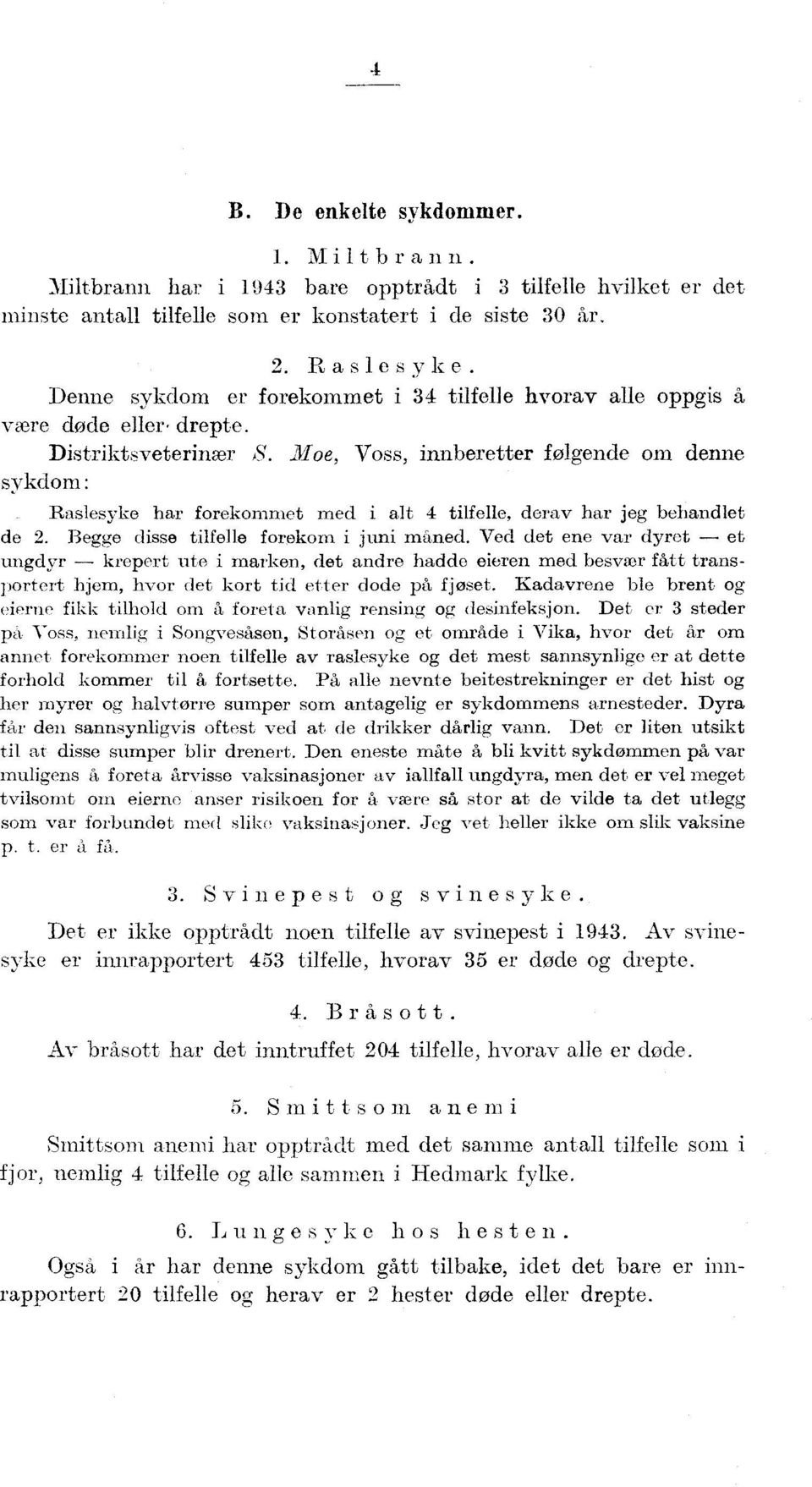 Moe, Voss, innberetter følgende om denne sykdom: Raslesyke har forekommet med i alt tilfelle, derav har jeg behandlet de. Begge disse tilfelle forekom i juni maned.