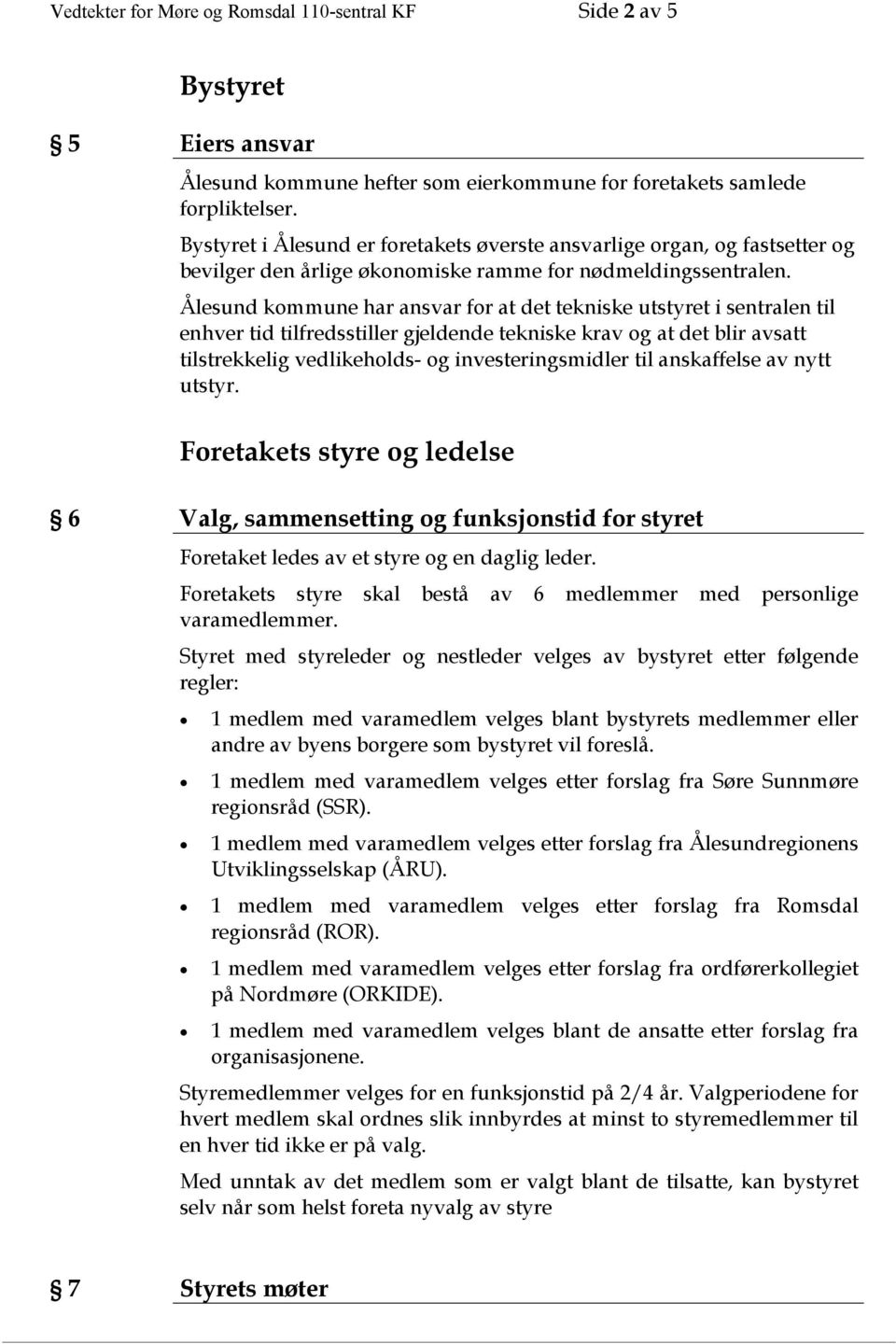 Ålesund kommune har ansvar for at det tekniske utstyret i sentralen til enhver tid tilfredsstiller gjeldende tekniske krav og at det blir avsatt tilstrekkelig vedlikeholds- og investeringsmidler til