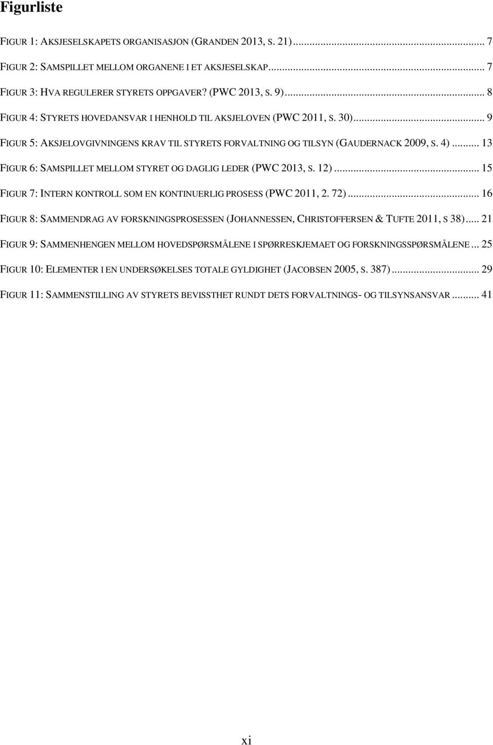 .. 13 FIGUR 6: SAMSPILLET MELLOM STYRET OG DAGLIG LEDER (PWC 2013, S. 12)... 15 FIGUR 7: INTERN KONTROLL SOM EN KONTINUERLIG PROSESS (PWC 2011, 2. 72).