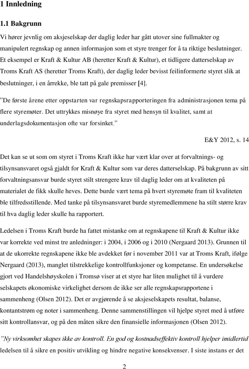 Et eksempel er Kraft & Kultur AB (heretter Kraft & Kultur), et tidligere datterselskap av Troms Kraft AS (heretter Troms Kraft), der daglig leder bevisst feilinformerte styret slik at beslutninger, i