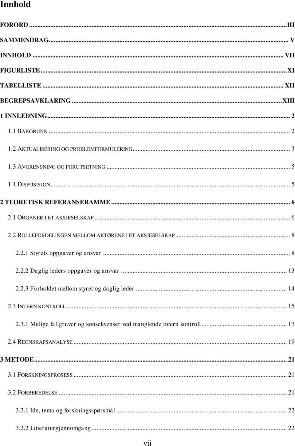 .. 8 2.2.2 Daglig leders oppgaver og ansvar... 13 2.2.3 Forholdet mellom styret og daglig leder... 14 2.3 INTERN KONTROLL... 15 2.3.1 Mulige fallgruver og konsekvenser ved manglende intern kontroll.