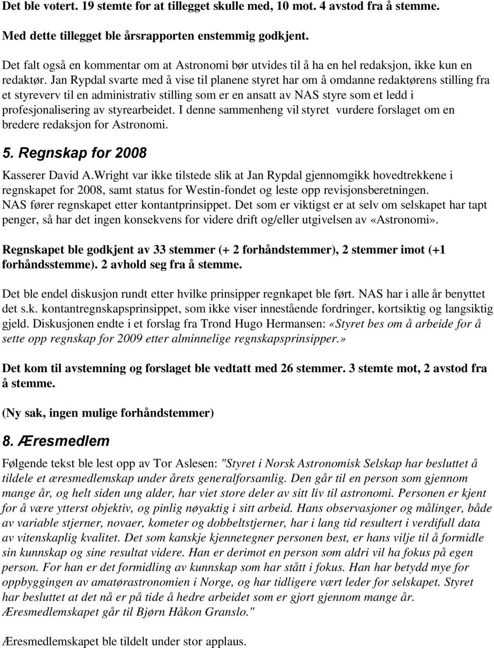 Jan Rypdal svarte med å vise til planene styret har om å omdanne redaktørens stilling fra et styreverv til en administrativ stilling som er en ansatt av NAS styre som et ledd i profesjonalisering av