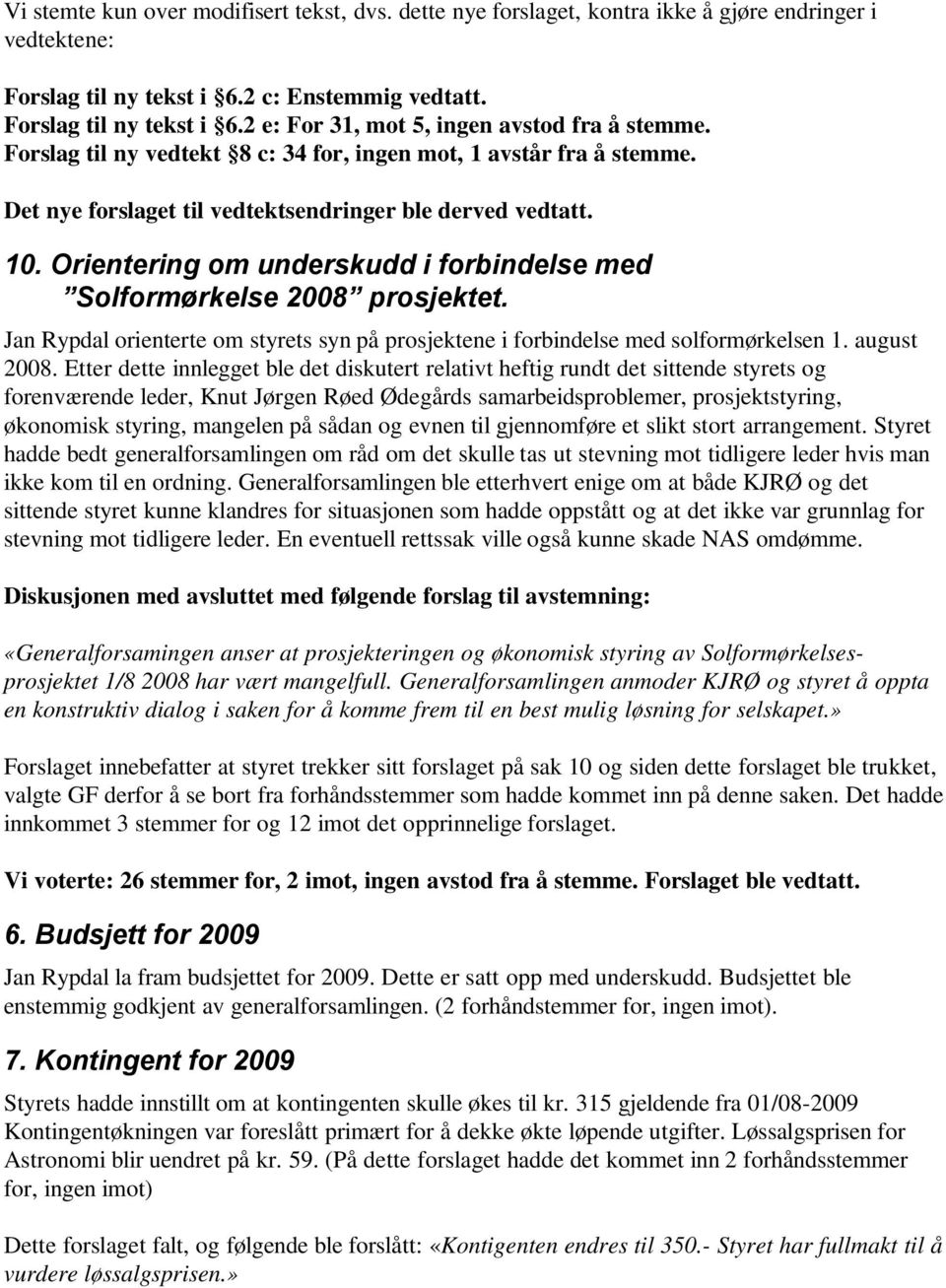 Orientering om underskudd i forbindelse med Solformørkelse 2008 prosjektet. Jan Rypdal orienterte om styrets syn på prosjektene i forbindelse med solformørkelsen 1. august 2008.