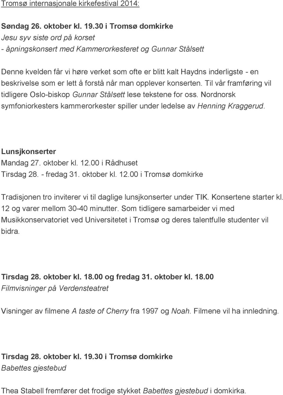 som er lett å forstå når man opplever konserten. Til vår framføring vil tidligere Oslo-biskop Gunnar Stålsett lese tekstene for oss.