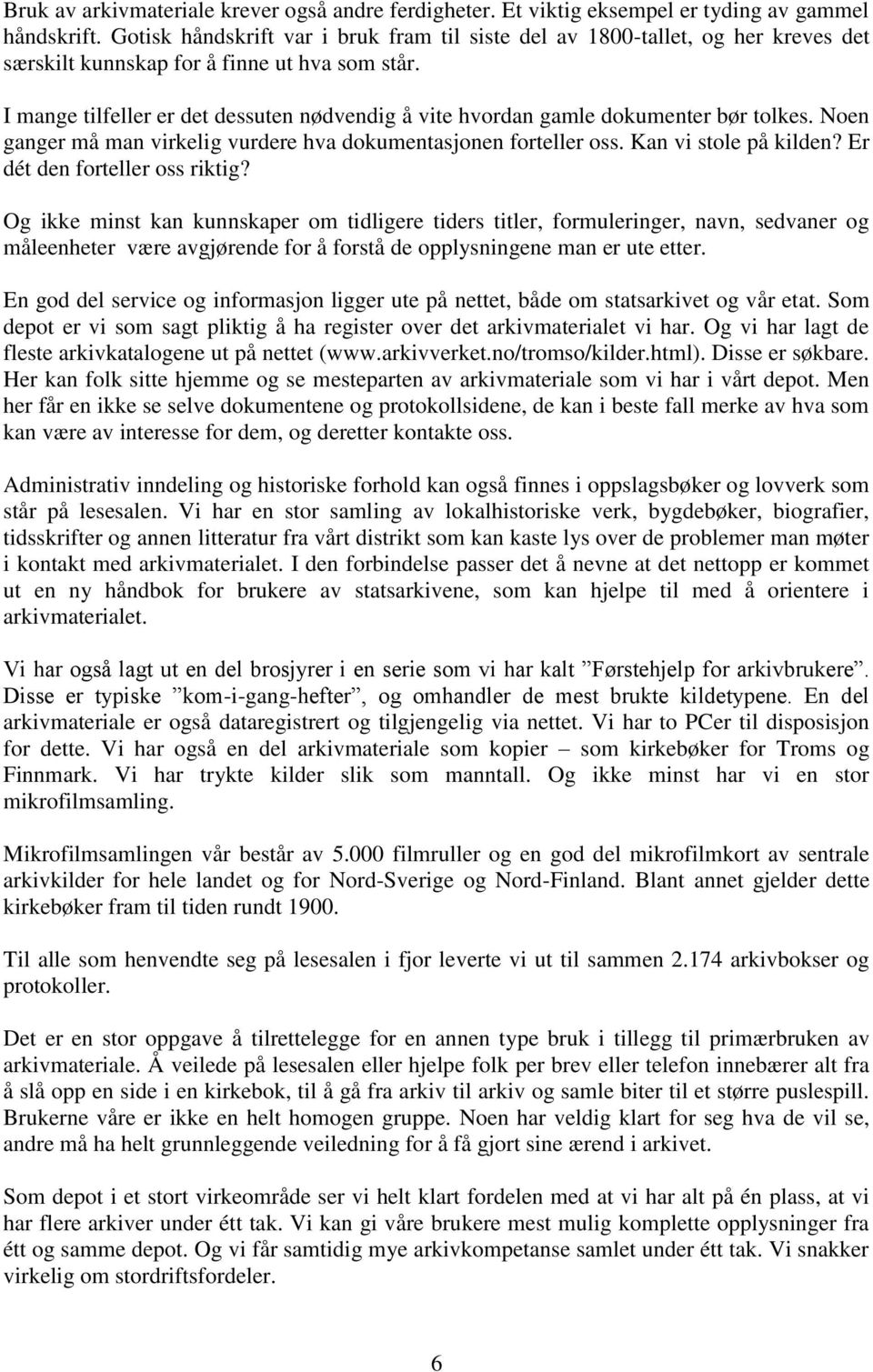 I mange tilfeller er det dessuten nødvendig å vite hvordan gamle dokumenter bør tolkes. Noen ganger må man virkelig vurdere hva dokumentasjonen forteller oss. Kan vi stole på kilden?