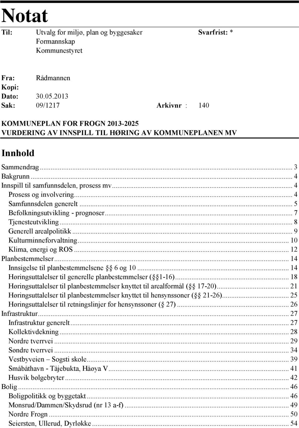 .. 4 Prosess og involvering... 4 Samfunnsdelen generelt... 5 Befolkningsutvikling - prognoser... 7 Tjenesteutvikling... 8 Generell arealpolitikk... 9 Kulturminneforvaltning... 10 Klima, energi og ROS.