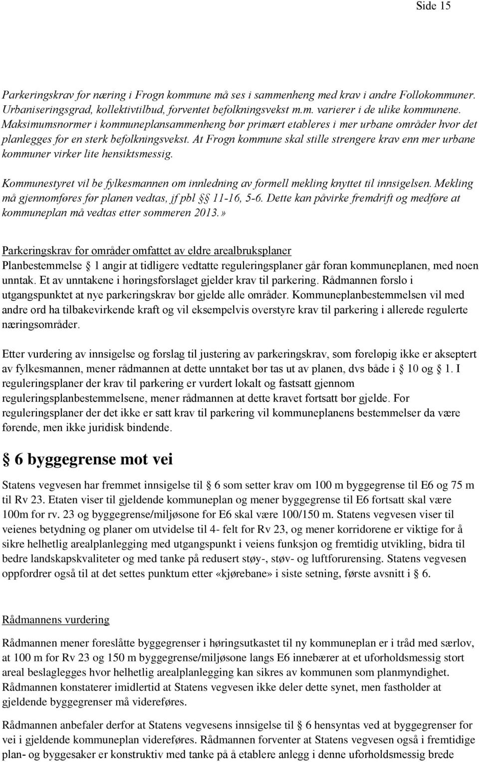 At Frogn kommune skal stille strengere krav enn mer urbane kommuner virker lite hensiktsmessig. Kommunestyret vil be fylkesmannen om innledning av formell mekling knyttet til innsigelsen.