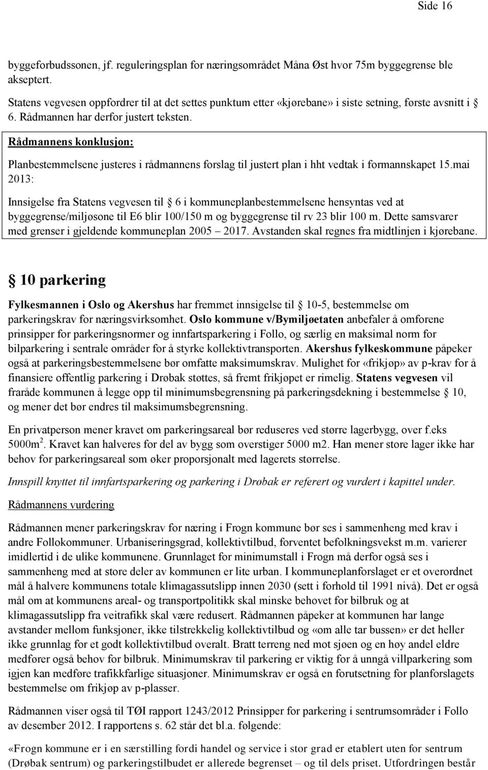 Rådmannens konklusjon: Planbestemmelsene justeres i rådmannens forslag til justert plan i hht vedtak i formannskapet 15.