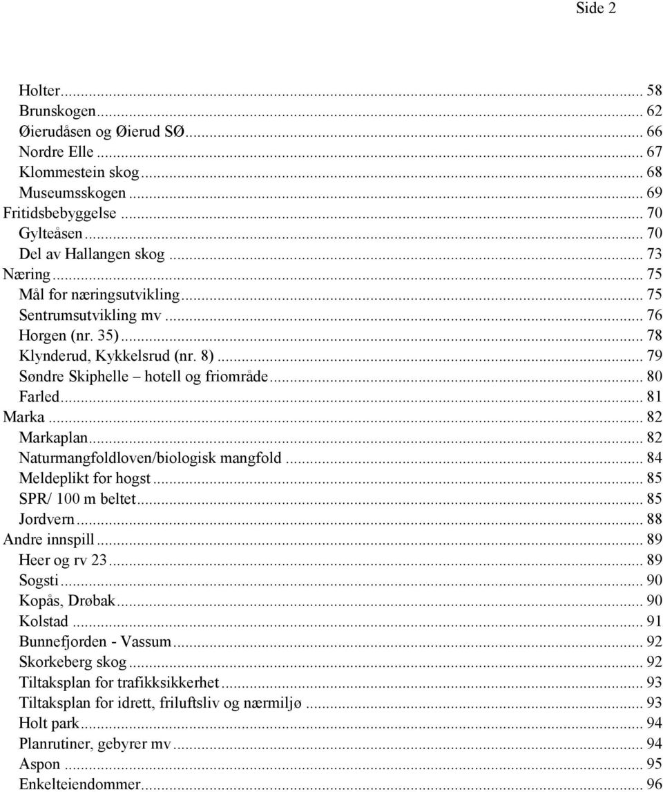 .. 82 Markaplan... 82 Naturmangfoldloven/biologisk mangfold... 84 Meldeplikt for hogst... 85 SPR/ 100 m beltet... 85 Jordvern... 88 Andre innspill... 89 Heer og rv 23... 89 Sogsti... 90 Kopås, Drøbak.