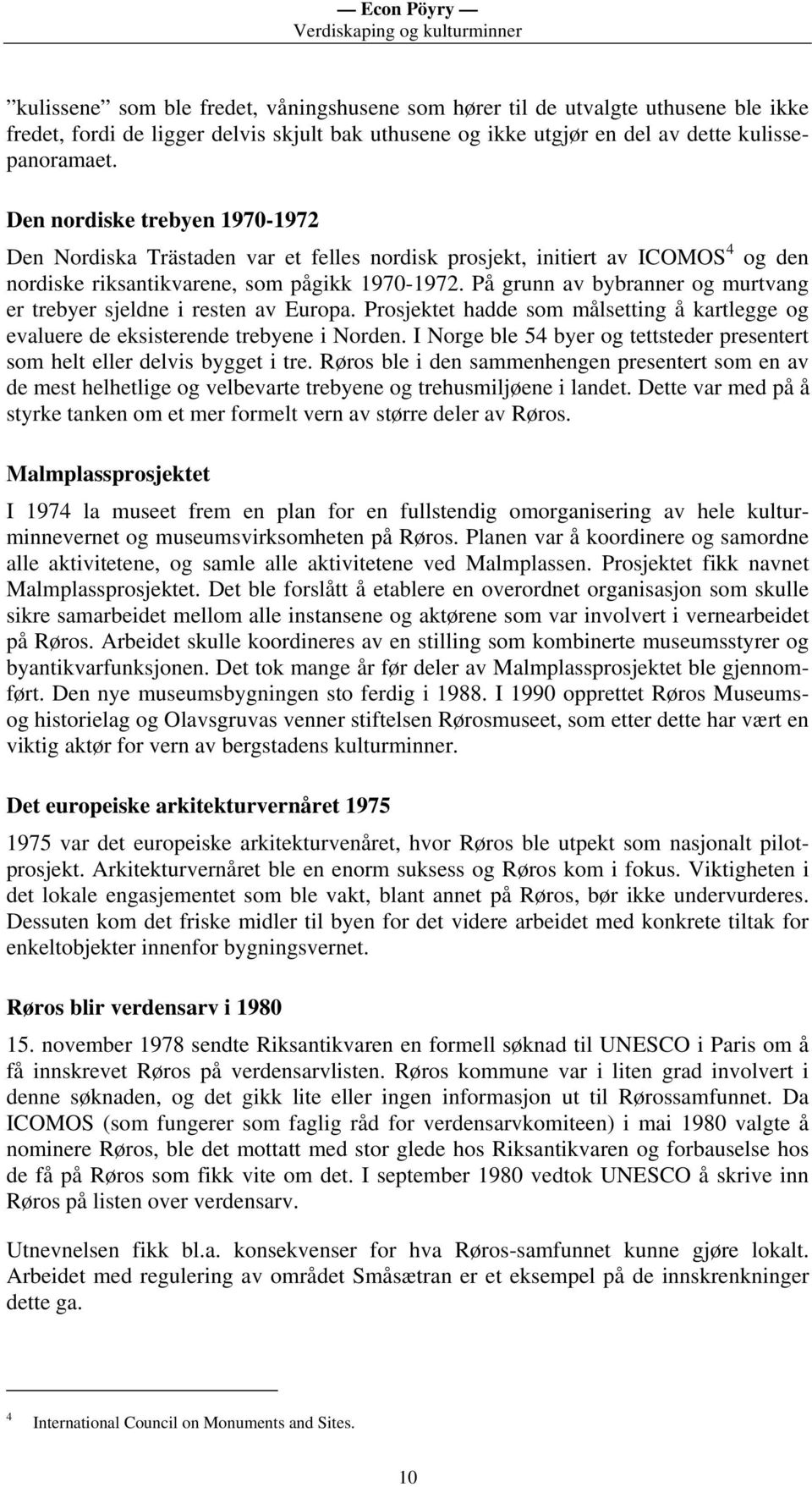 På grunn av bybranner og murtvang er trebyer sjeldne i resten av Europa. Prosjektet hadde som målsetting å kartlegge og evaluere de eksisterende trebyene i Norden.