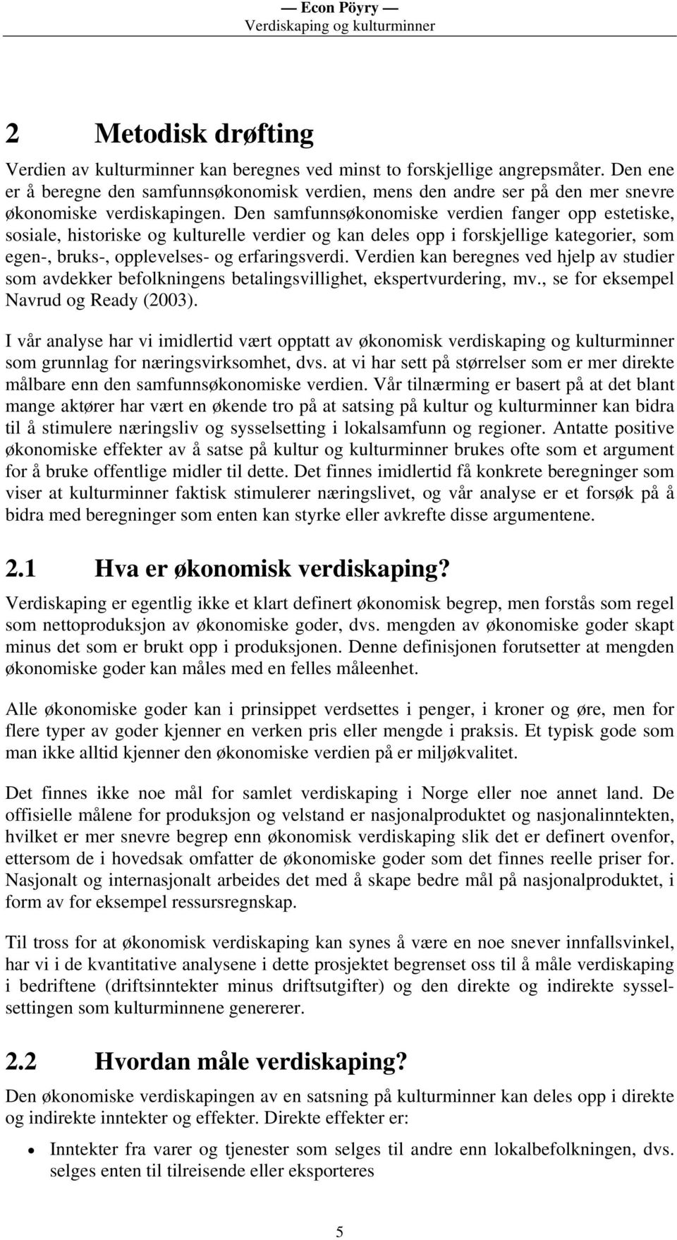 Den samfunnsøkonomiske verdien fanger opp estetiske, sosiale, historiske og kulturelle verdier og kan deles opp i forskjellige kategorier, som egen-, bruks-, opplevelses- og erfaringsverdi.