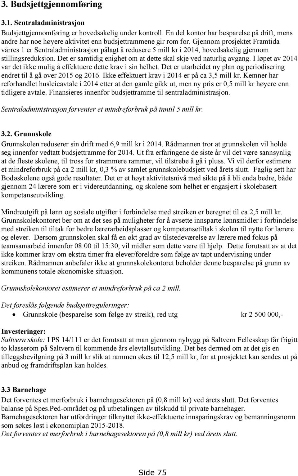 Gjennom prosjektet Framtida vårres 1 er Sentraladministrasjon pålagt å redusere 5 mill kr i 2014, hovedsakelig gjennom stillingsreduksjon.