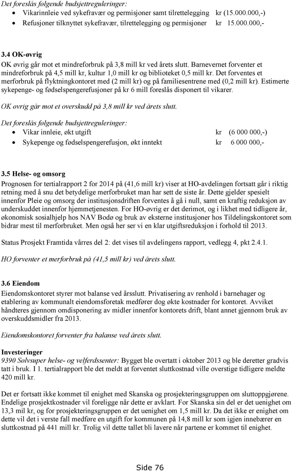 Det forventes et merforbruk på flyktningkontoret med (2 mill kr) og på familiesentrene med (0,2 mill kr). Estimerte sykepenge- og fødselspengerefusjoner på kr 6 mill foreslås disponert til vikarer.