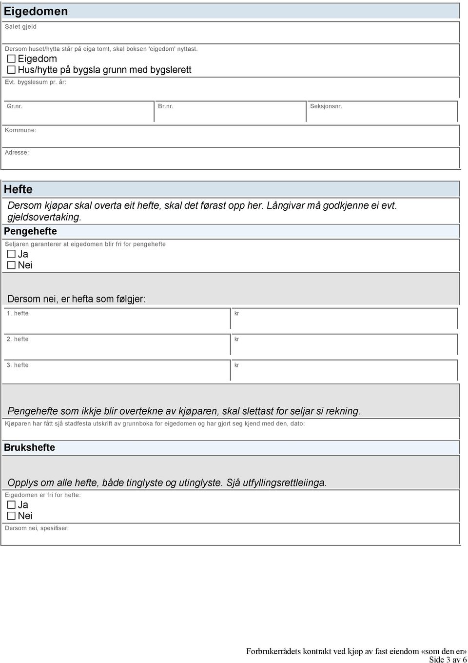 Pengehefte Seljaren garanterer at eigedomen blir fri for pengehefte Dersom nei, er hefta som følgjer: 1. hefte kr 2. hefte kr 3.