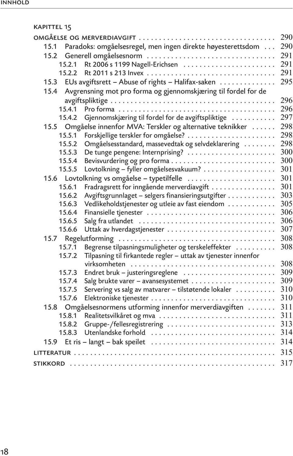 .. 15.5 Omgåelse innenfor MVA: Terskler og alternative teknikker... 15.5.1 Forskjellige terskler for omgåelse?... 15.5.2 Omgåelsesstandard, massevedtak og selvdeklarering... 15.5.3 De tunge pengene: Internprising?