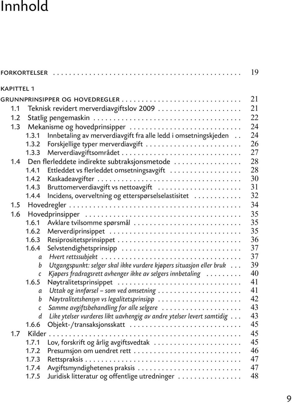 .. 1.4.1 Ettleddet vs flerleddet omsetningsavgift... 1.4.2 Kaskadeavgifter... 1.4.3 Bruttomerverdiavgift vs nettoavgift... 1.4.4 Incidens, overveltning og etterspørselselastisitet... 1.5 Hovedregler.