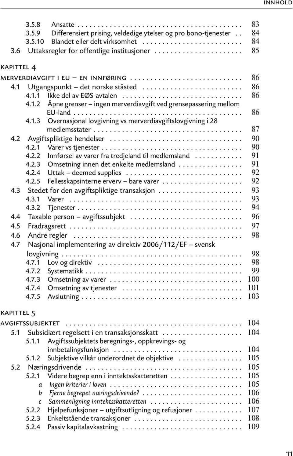 .. 4.2 Avgiftspliktige hendelser... 4.2.1 Varer vs tjenester... 4.2.2 Innførsel av varer fra tredjeland til medlemsland... 4.2.3 Omsetning innen det enkelte medlemsland... 4.2.4 Uttak deemed supplies.