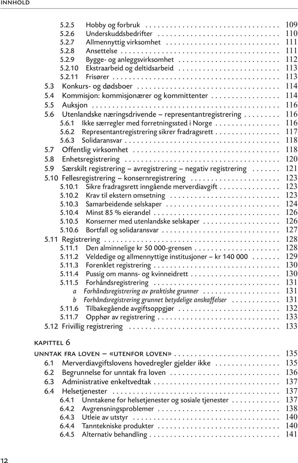 .. 5.6.2 Representantregistrering sikrer fradragsrett... 5.6.3 Solidaransvar... 5.7 Offentlig virksomhet... 5.8 Enhetsregistrering... 5.9 Særskilt registrering avregistrering negativ registrering... 5.10 Fellesregistrering konsernregistrering.