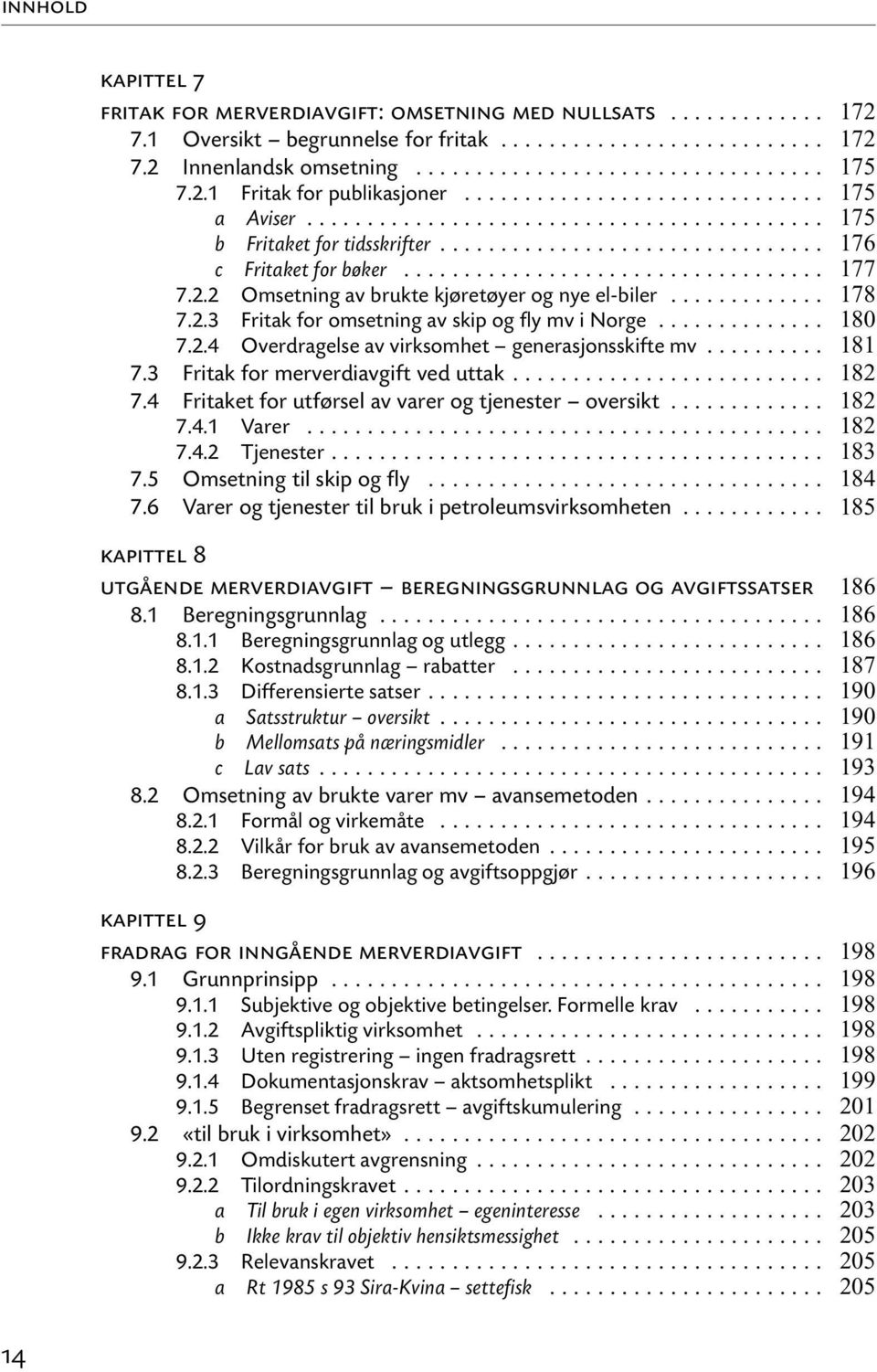 .. 7.3 Fritak for merverdiavgift ved uttak... 7.4 Fritaket for utførsel av varer og tjenester oversikt... 7.4.1 Varer... 7.4.2 Tjenester... 7.5 Omsetning til skip og fly... 7.6 Varer og tjenester til bruk i petroleumsvirksomheten.