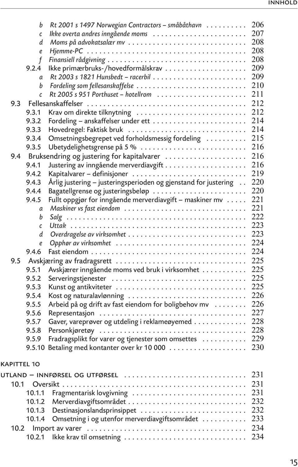 .. 9.3.3 Hovedregel: Faktisk bruk... 9.3.4 Omsetningsbegrepet ved forholdsmessig fordeling... 9.3.5 Ubetydelighetsgrense på 5 %... 9.4 Bruksendring og justering for kapitalvarer... 9.4.1 Justering av inngående merverdiavgift.