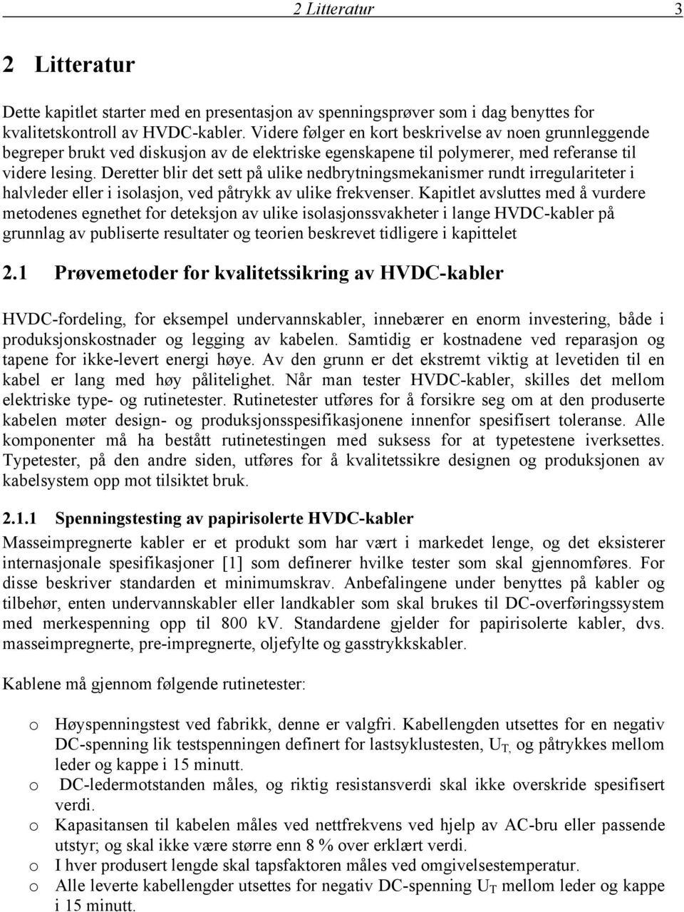 Deretter blir det sett på ulike nedbrytningsmekanismer rundt irregulariteter i halvleder eller i isolasjon, ved påtrykk av ulike frekvenser.