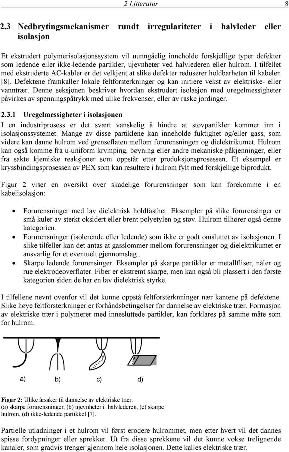 partikler, ujevnheter ved halvlederen eller hulrom. I tilfellet med ekstruderte AC-kabler er det velkjent at slike defekter reduserer holdbarheten til kabelen [8].