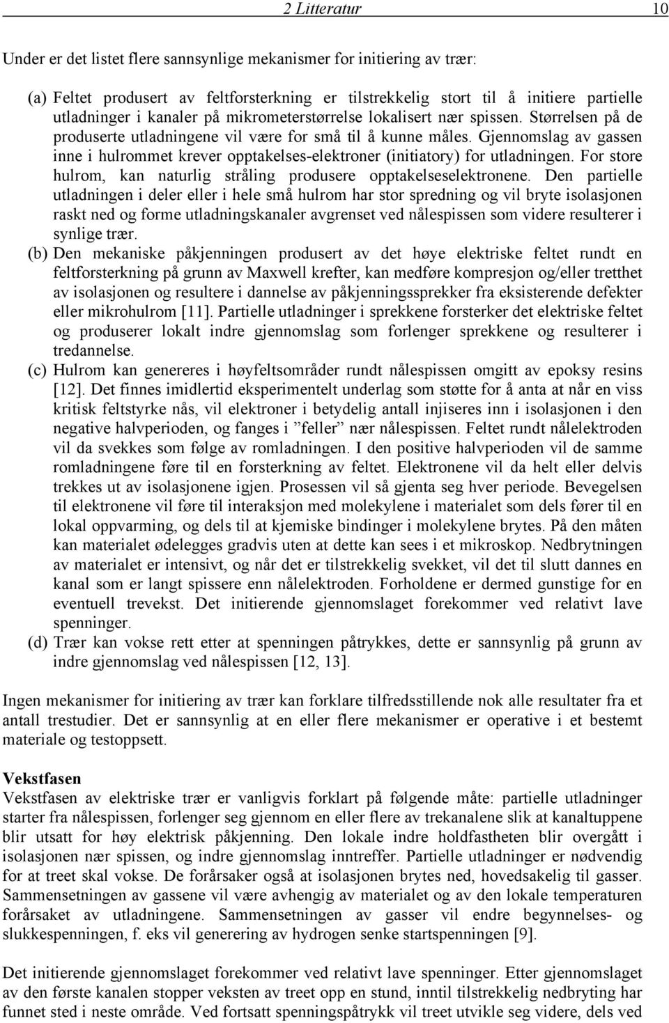 Gjennomslag av gassen inne i hulrommet krever opptakelses-elektroner (initiatory) for utladningen. For store hulrom, kan naturlig stråling produsere opptakelseselektronene.