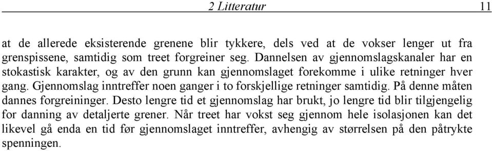 Gjennomslag inntreffer noen ganger i to forskjellige retninger samtidig. På denne måten dannes forgreininger.