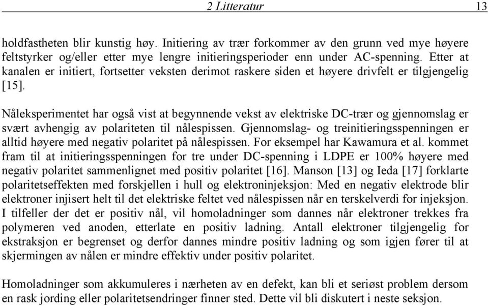 Nåleksperimentet har også vist at begynnende vekst av elektriske DC-trær og gjennomslag er svært avhengig av polariteten til nålespissen.