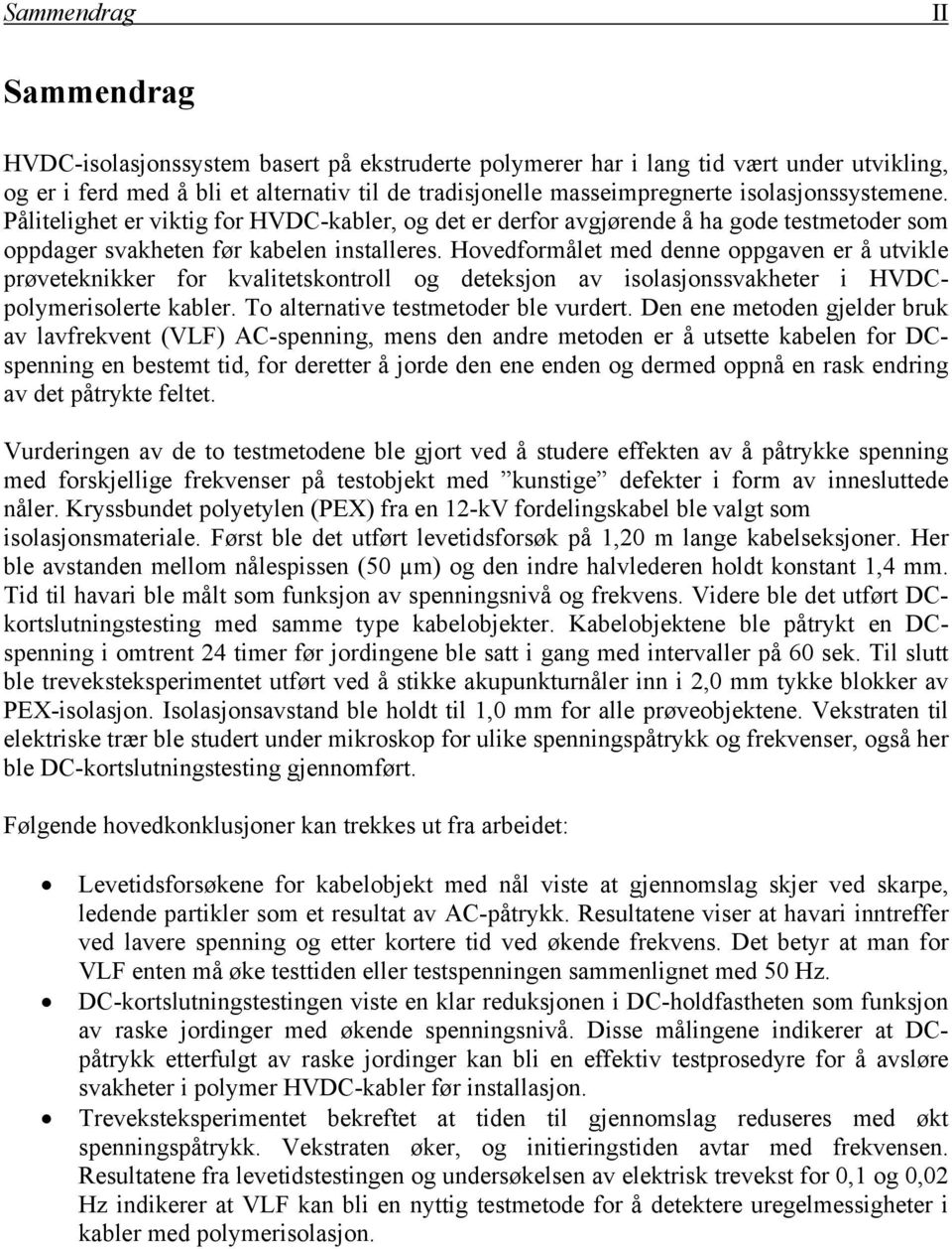 Hovedformålet med denne oppgaven er å utvikle prøveteknikker for kvalitetskontroll og deteksjon av isolasjonssvakheter i HVDCpolymerisolerte kabler. To alternative testmetoder ble vurdert.