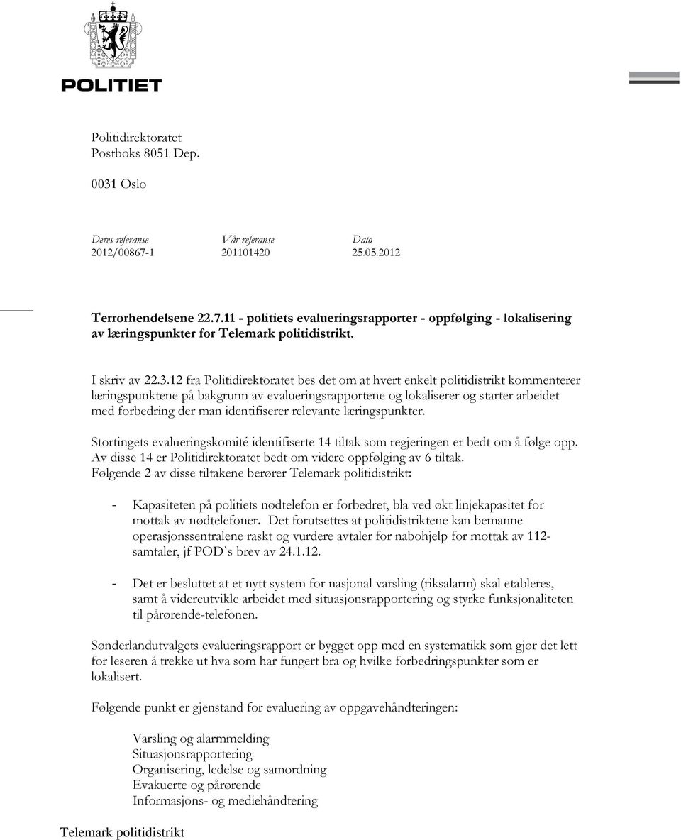 12 fra Politidirektoratet bes det om at hvert enkelt politidistrikt kommenterer læringspunktene på bakgrunn av evalueringsrapportene og lokaliserer og starter arbeidet med forbedring der man