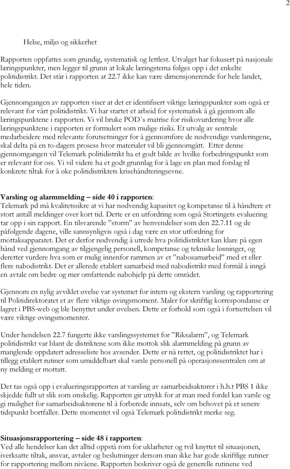 7 ikke kan være dimensjonerende for hele landet, hele tiden. Gjennomgangen av rapporten viser at det er identifisert viktige læringspunkter som også er relevant for vårt politidistrikt.