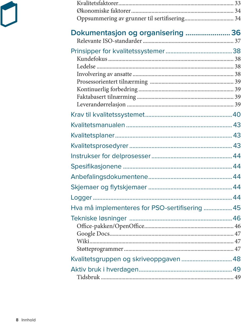 .. 39 Krav til kvalitetssystemet...40 Kvalitetsmanualen... 43 Kvalitetsplaner... 43 Kvalitetsprosedyrer... 43 Instrukser for delprosesser...44 Spesifikasjonene...44 Anbefalingsdokumentene.