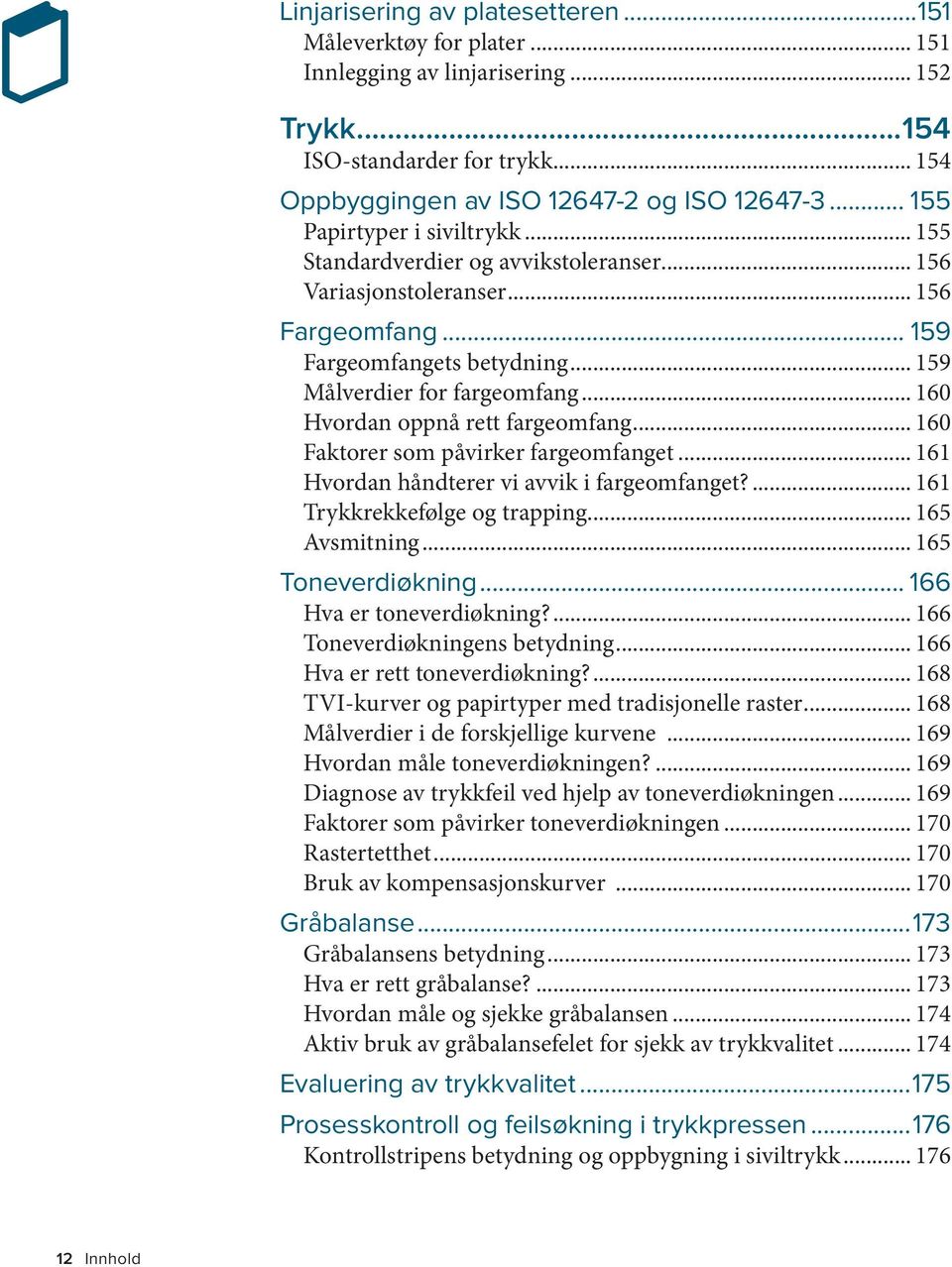 .. 160 Hvordan oppnå rett fargeomfang... 160 Faktorer som påvirker fargeomfanget... 161 Hvordan håndterer vi avvik i fargeomfanget?... 161 Trykkrekkefølge og trapping... 165 Avsmitning.