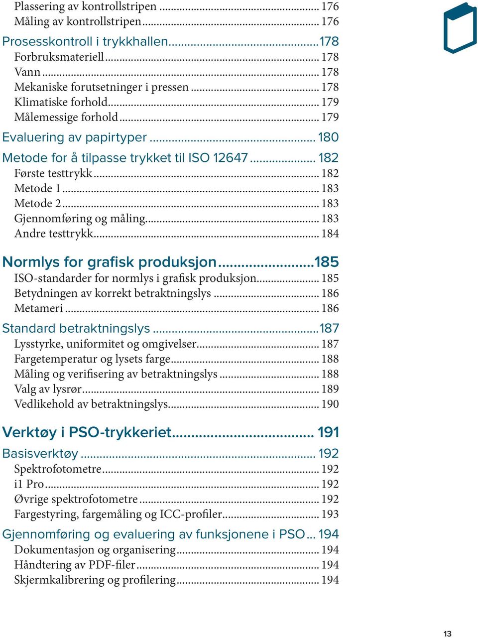 .. 183 Gjennomføring og måling... 183 Andre testtrykk... 184 Normlys for grafisk produksjon...185 ISO-standarder for normlys i grafisk produksjon... 185 Betydningen av korrekt betraktningslys.