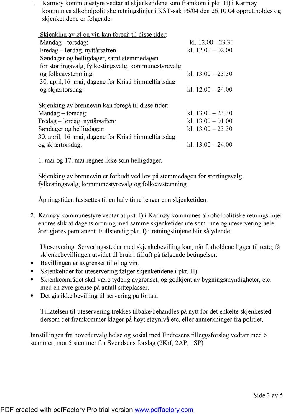 00 Søndager og helligdager, samt stemmedagen for stortingsvalg, fylkestingsvalg, kommunestyrevalg og folkeavstemning: kl. 13.00 23.30 30. april,16.