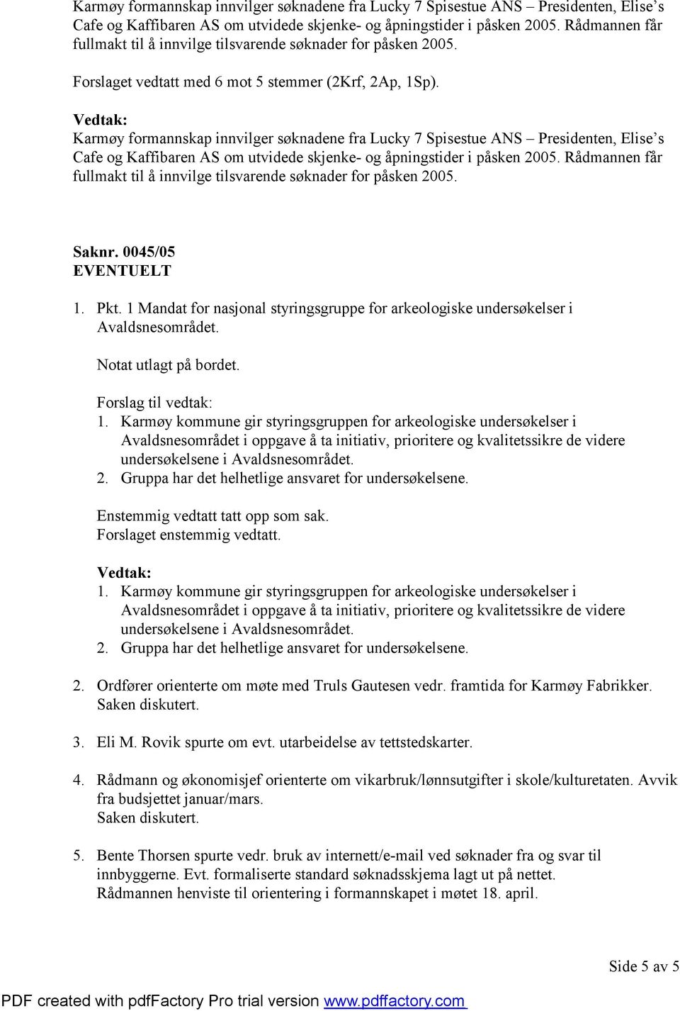 Rådmannen får fullmakt til å innvilge tilsvarende søknader for påsken 2005. Saknr. 0045/05 EVENTUELT 1. Pkt. 1 Mandat for nasjonal styringsgruppe for arkeologiske undersøkelser i Avaldsnesområdet.