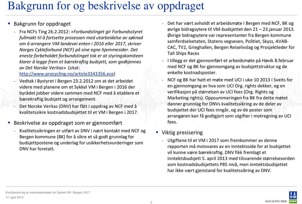 egne hjemmesider. Det eneste forbeholdet forbundstinget tok er at styringskomiteen klarer å legge frem et bærekraftig budsjett, som godkjennes av Det Norske Veritas» (sitat: http://www.procycling.