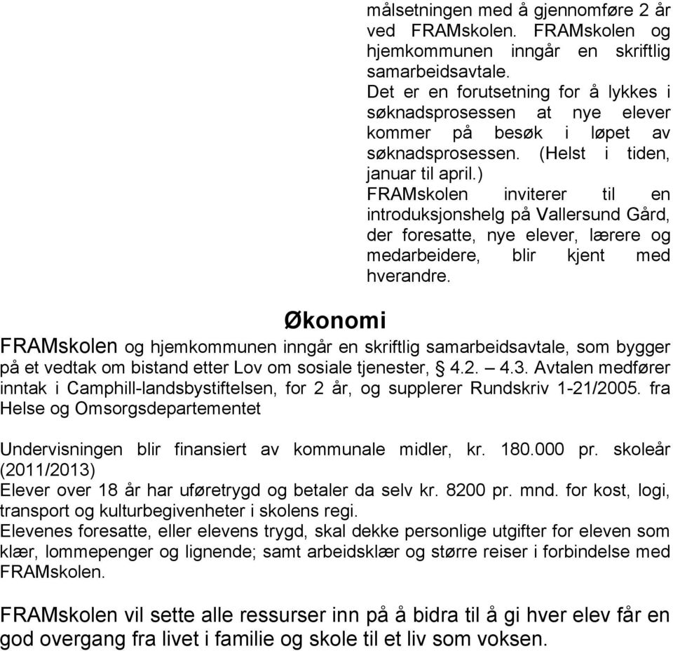 ) FRAMskolen inviterer til en introduksjonshelg på Vallersund Gård, der foresatte, nye elever, lærere og medarbeidere, blir kjent med hverandre.