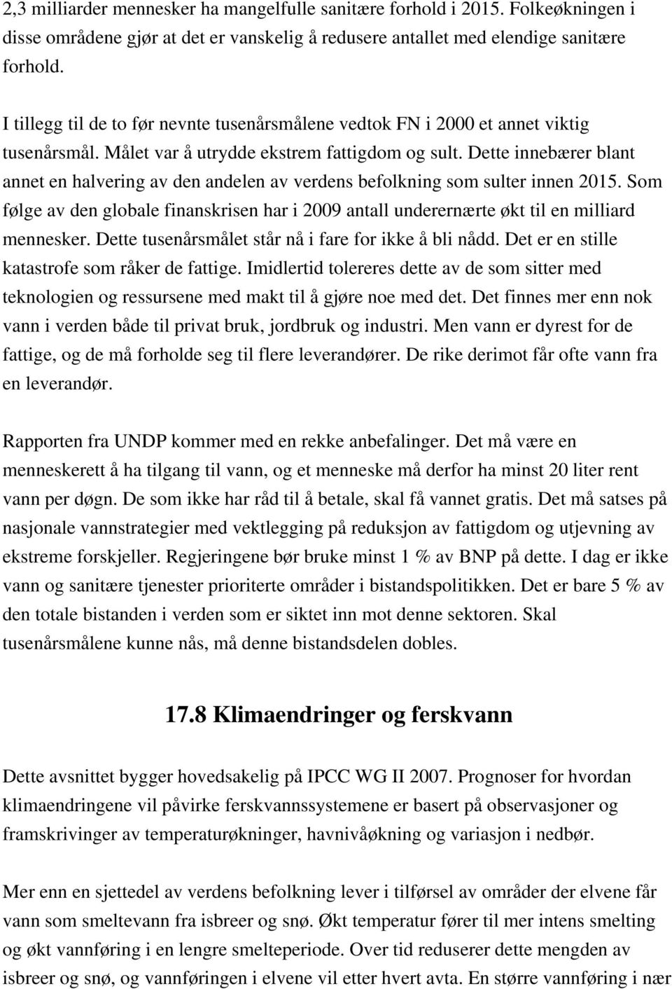 Dette innebærer blant annet en halvering av den andelen av verdens befolkning som sulter innen 2015. Som følge av den globale finanskrisen har i 2009 antall underernærte økt til en milliard mennesker.