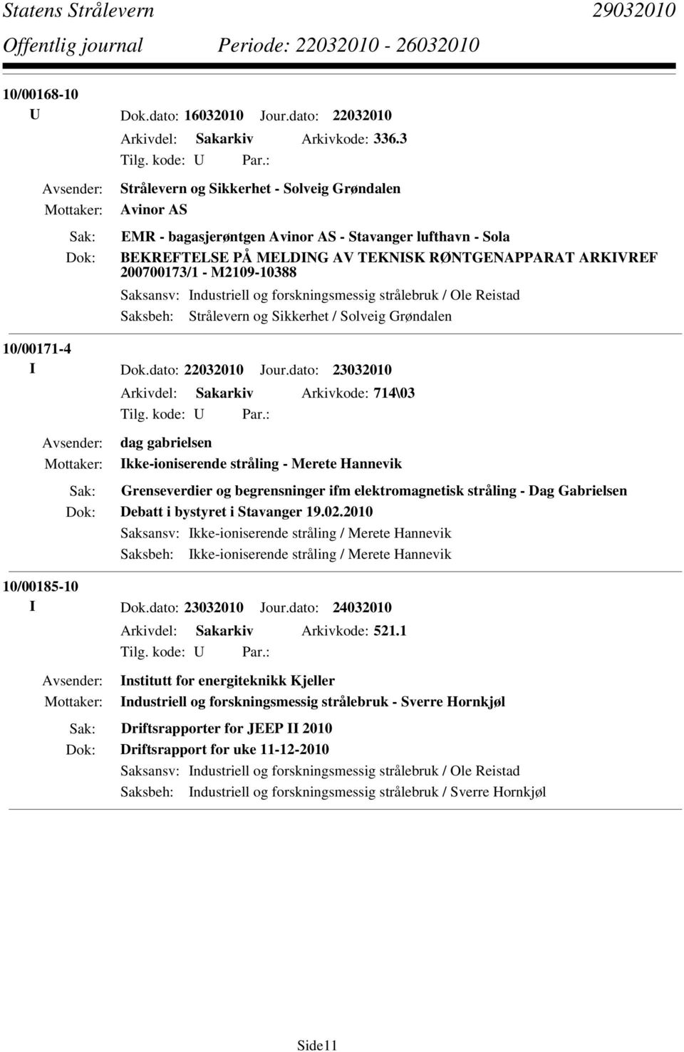 dato: 23032010 Arkivdel: Sakarkiv Arkivkode: 714\03 dag gabrielsen Ikke-ioniserende stråling - Merete Hannevik Grenseverdier og begrensninger ifm elektromagnetisk stråling - Dag Gabrielsen Debatt i