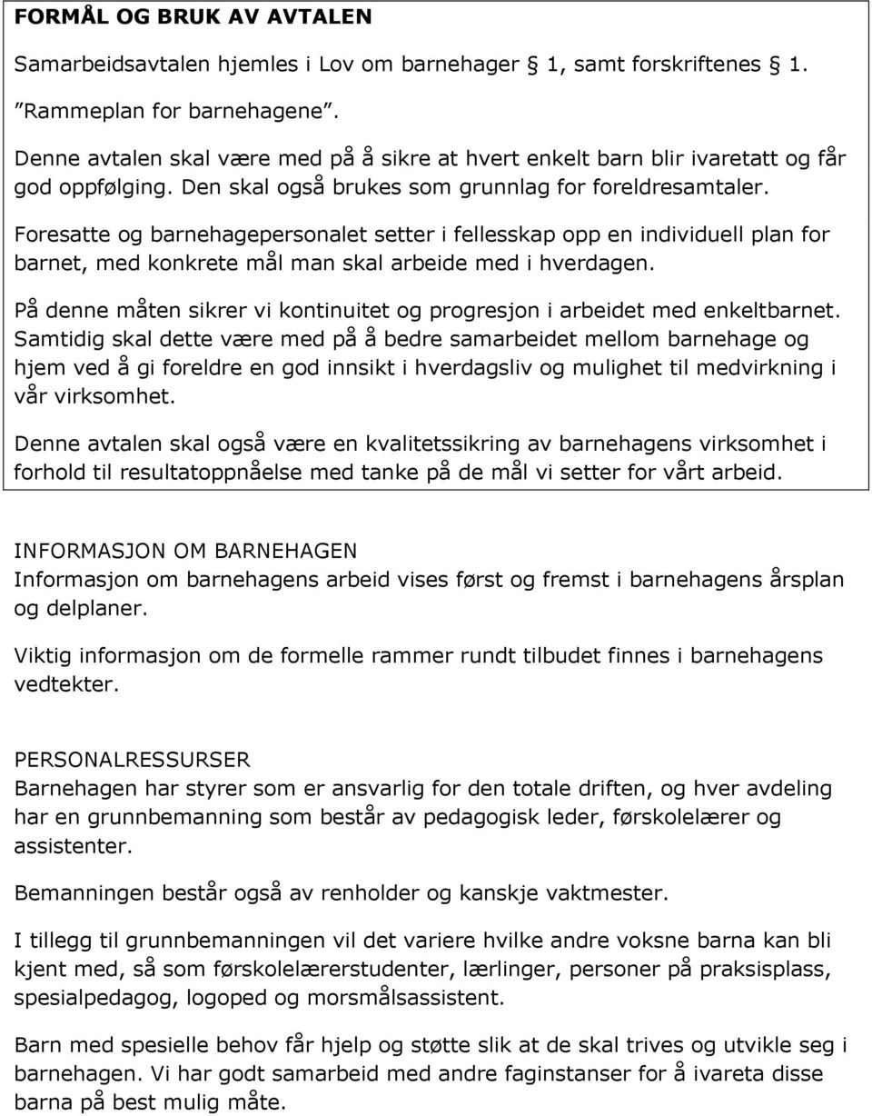 Foresatte og barnehagepersonalet setter i fellesskap opp en individuell plan for barnet, med konkrete mål man skal arbeide med i hverdagen.