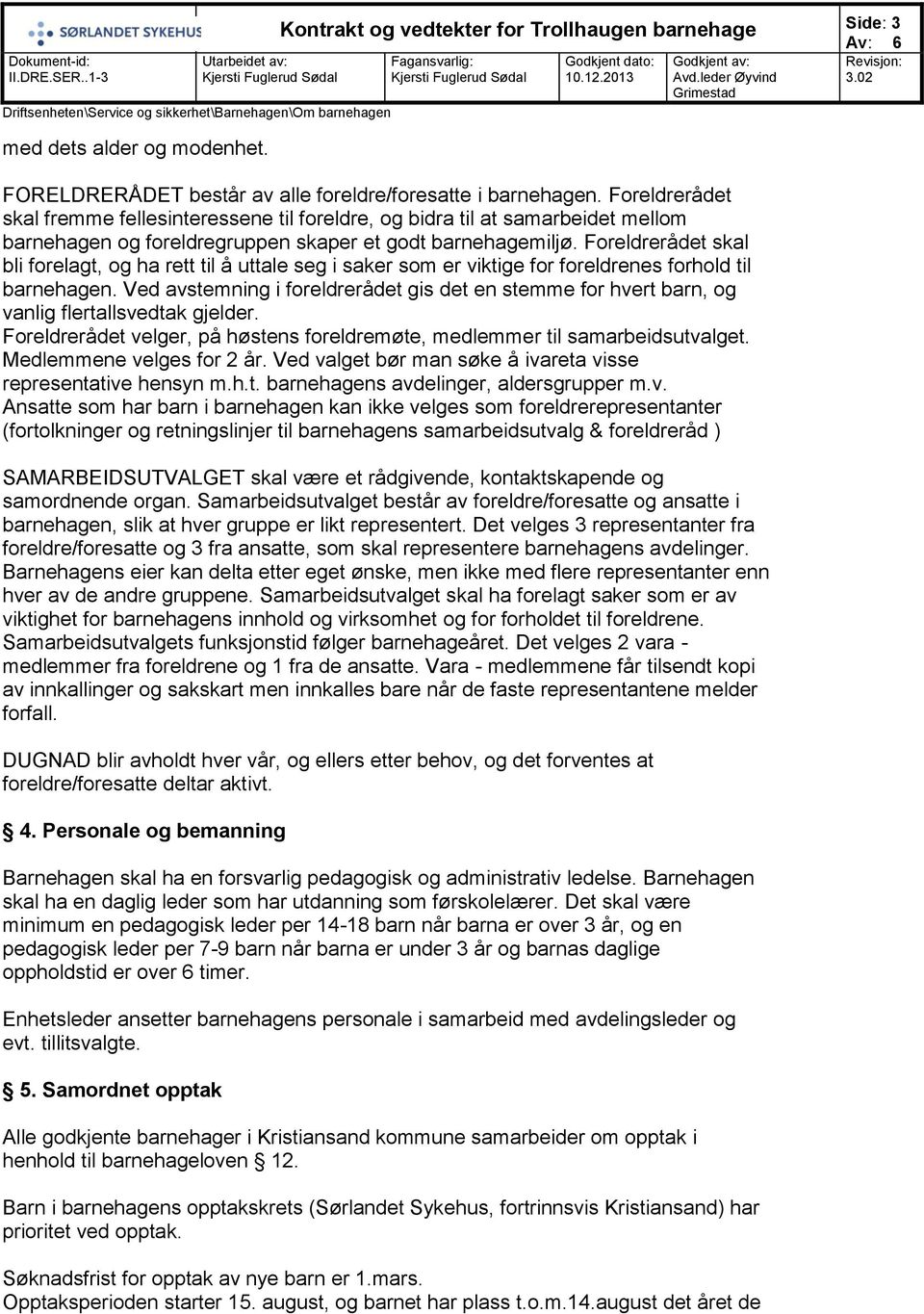 Foreldrerådet skal bli forelagt, og ha rett til å uttale seg i saker som er viktige for foreldrenes forhold til barnehagen.