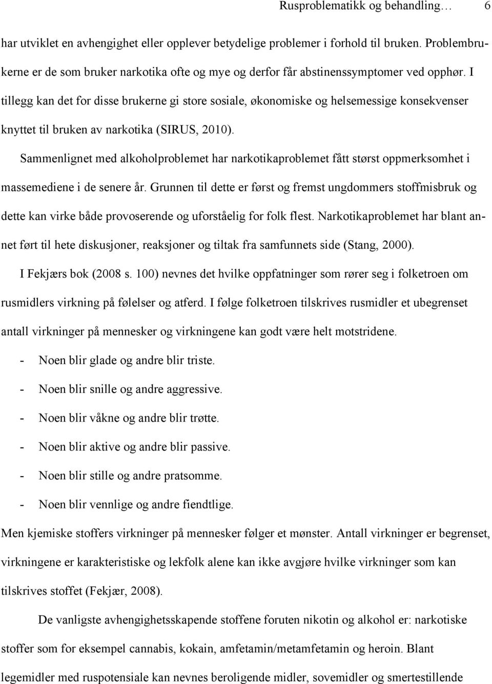 I tillegg kan det for disse brukerne gi store sosiale, økonomiske og helsemessige konsekvenser knyttet til bruken av narkotika (SIRUS, 2010).