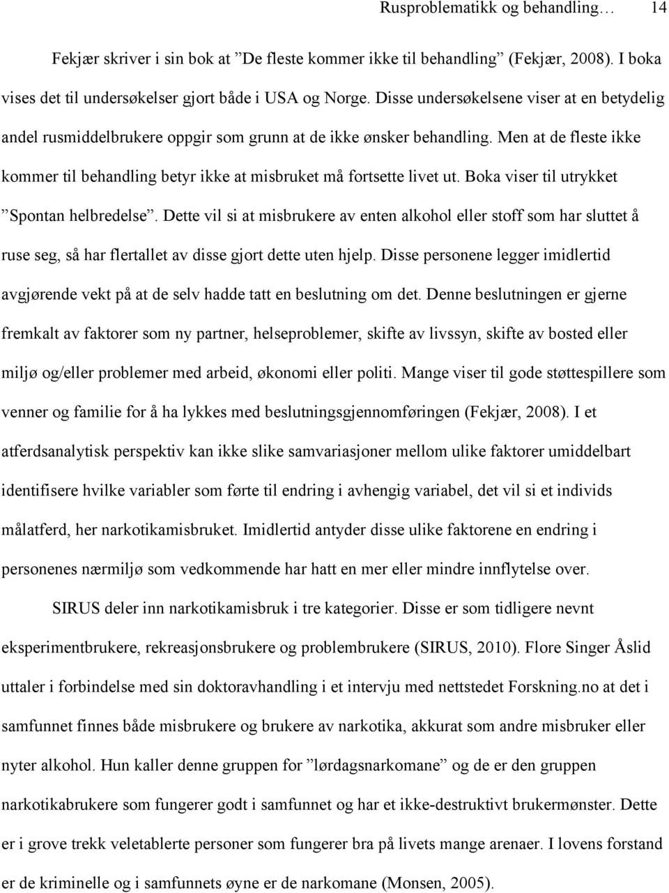 Men at de fleste ikke kommer til behandling betyr ikke at misbruket må fortsette livet ut. Boka viser til utrykket Spontan helbredelse.